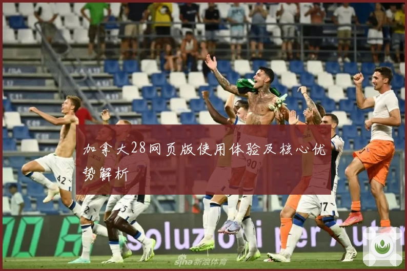 加拿大28网页版使用体验及核心优势解析