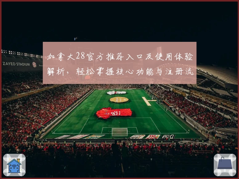 加拿大28官方推荐入口及使用体验解析，轻松掌握核心功能与注册流程详细说明